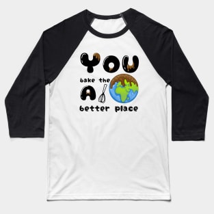 You bake the world a better place Baseball T-Shirt